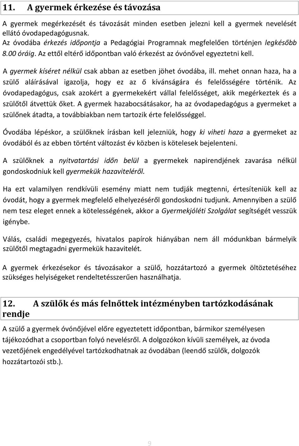 A gyermek kíséret nélkül csak abban az esetben jöhet óvodába, ill. mehet onnan haza, ha a szülő aláírásával igazolja, hogy ez az ő kívánságára és felelősségére történik.