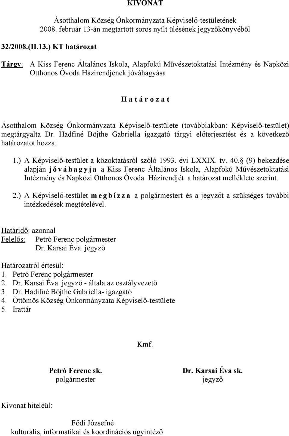 ) KT határozat Tárgy: A Kiss Ferenc Általános Iskola, Alapfokú Művészetoktatási Intézmény és Napközi Otthonos Óvoda Házirendjének jóváhagyása H a t á r o z a t Ásotthalom Község Önkormányzata