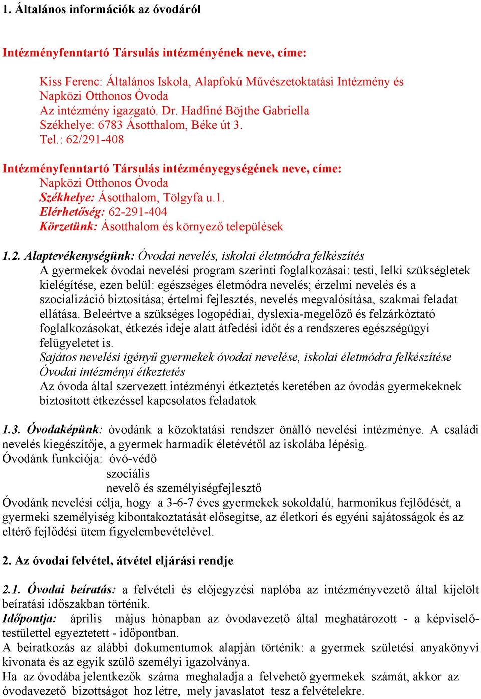 : 62/291-408 Intézményfenntartó Társulás intézményegységének neve, címe: Napközi Otthonos Óvoda Székhelye: Ásotthalom, Tölgyfa u.1. Elérhetőség: 62-291-404 Körzetünk: Ásotthalom és környező települések 1.
