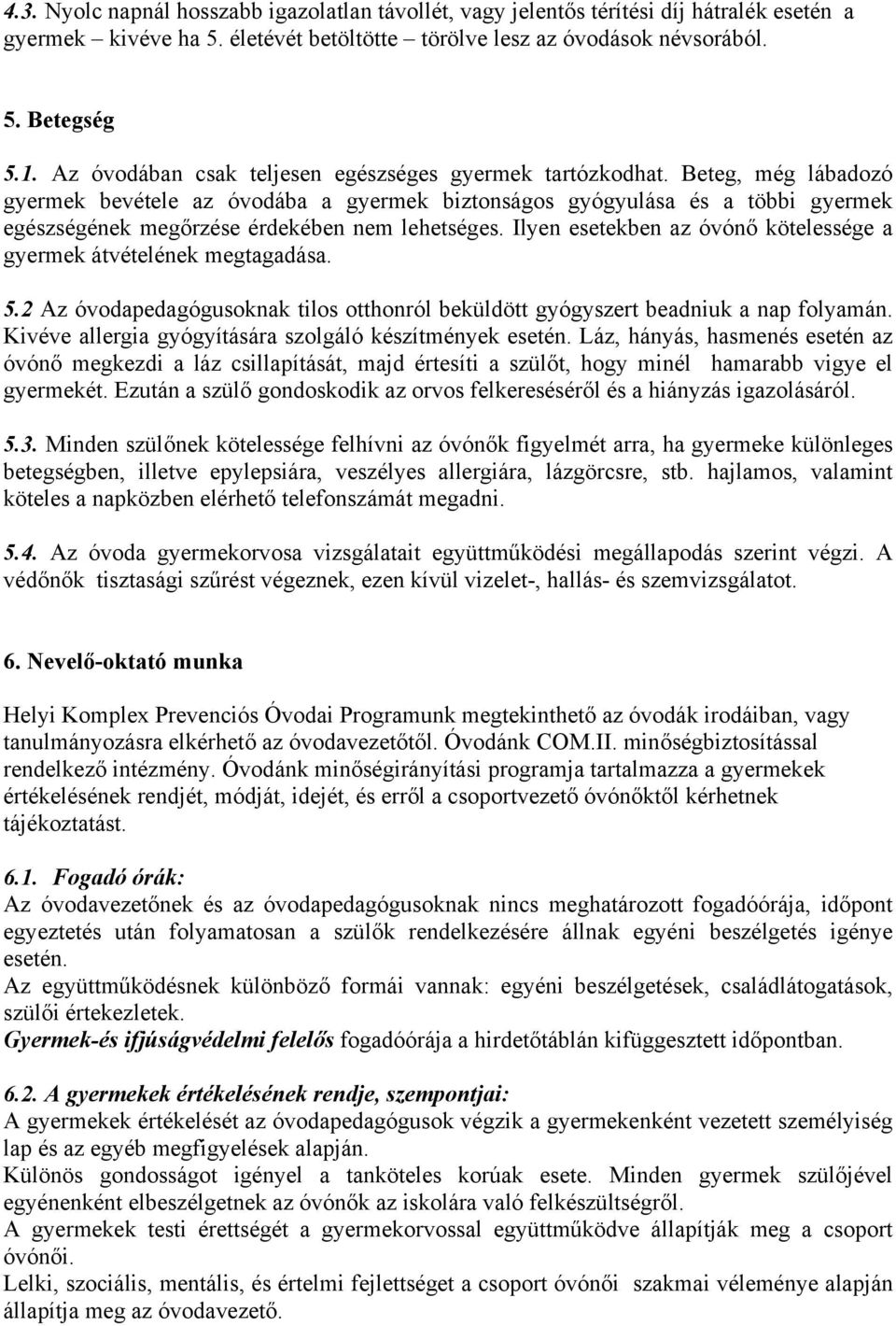 Beteg, még lábadozó gyermek bevétele az óvodába a gyermek biztonságos gyógyulása és a többi gyermek egészségének megőrzése érdekében nem lehetséges.