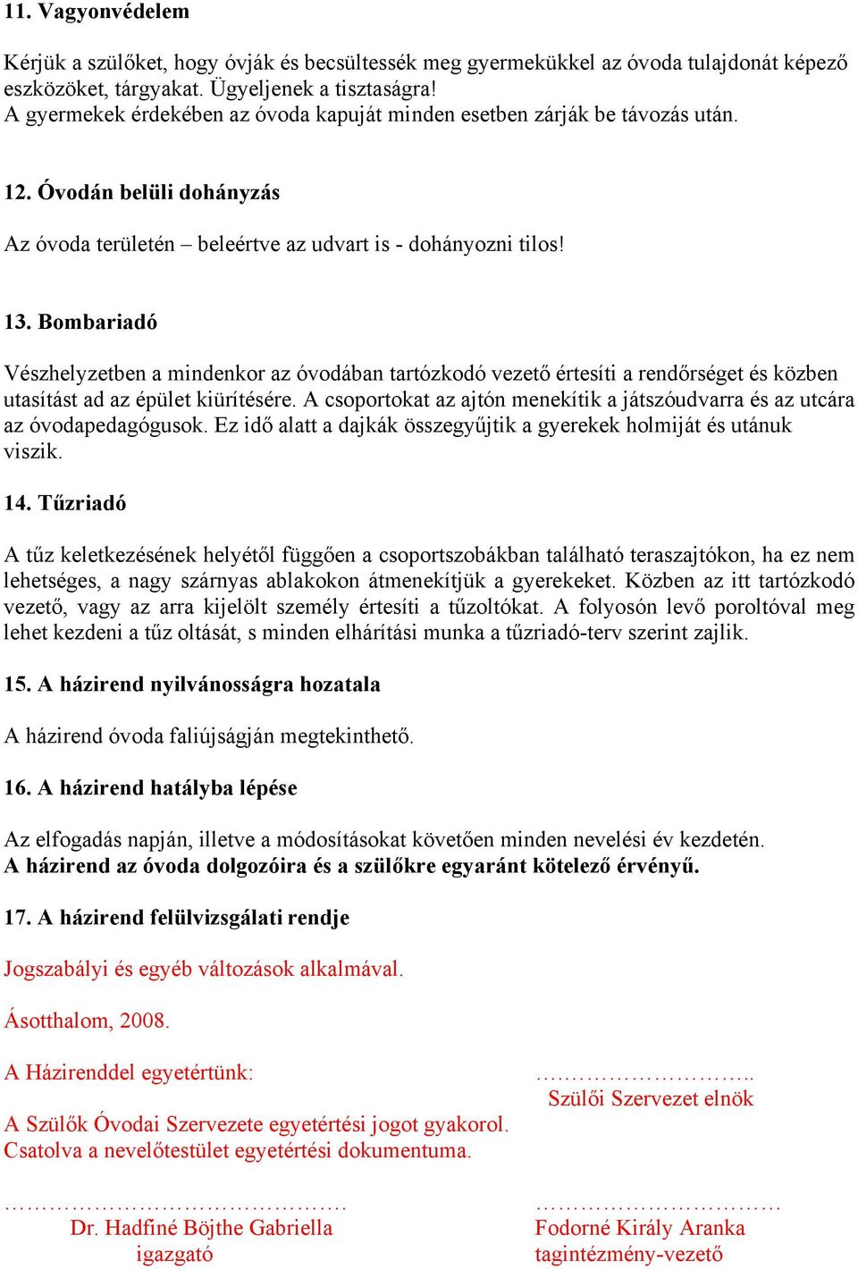 Bombariadó Vészhelyzetben a mindenkor az óvodában tartózkodó vezető értesíti a rendőrséget és közben utasítást ad az épület kiürítésére.