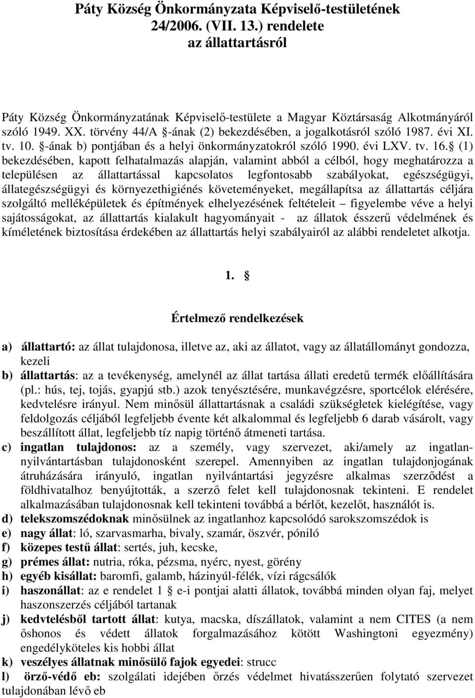 (1) bekezdésében, kapott felhatalmazás alapján, valamint abból a célból, hogy meghatározza a településen az állattartással kapcsolatos legfontosabb szabályokat, egészségügyi, állategészségügyi és