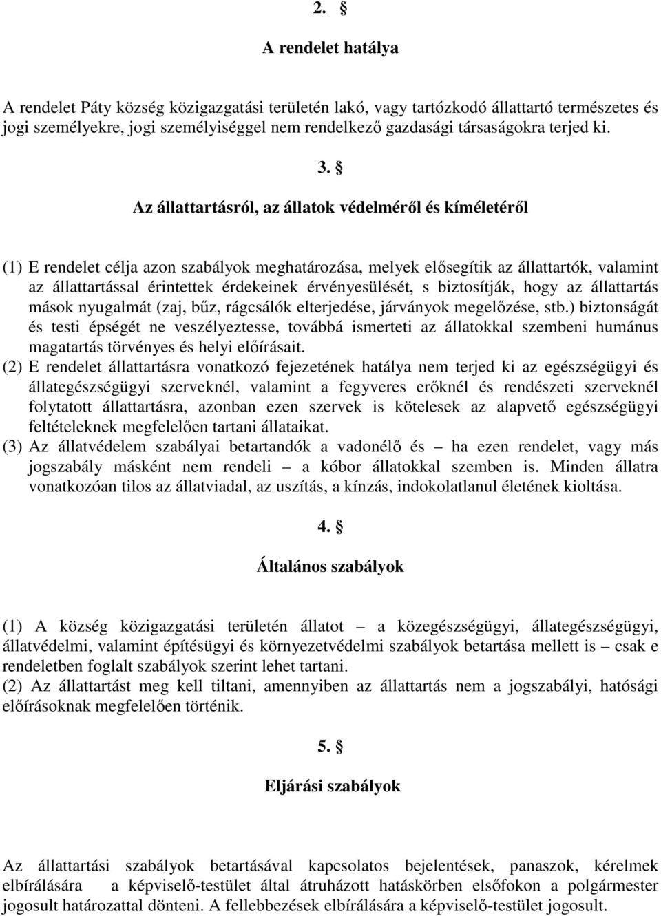 Az állattartásról, az állatok védelmérıl és kíméletérıl (1) E rendelet célja azon szabályok meghatározása, melyek elısegítik az állattartók, valamint az állattartással érintettek érdekeinek