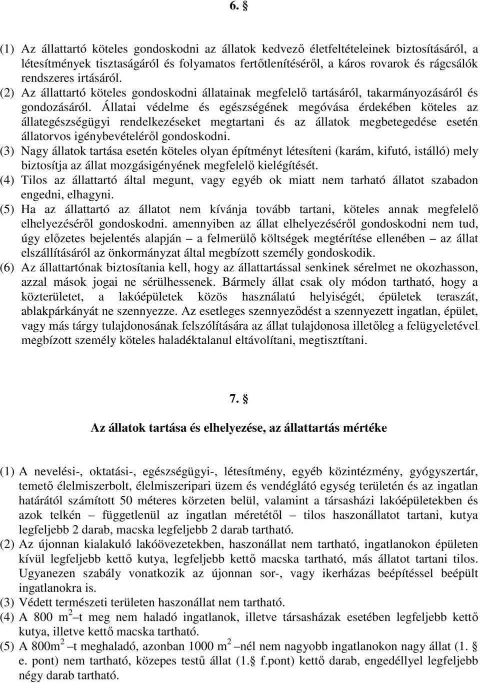 Állatai védelme és egészségének megóvása érdekében köteles az állategészségügyi rendelkezéseket megtartani és az állatok megbetegedése esetén állatorvos igénybevételérıl gondoskodni.