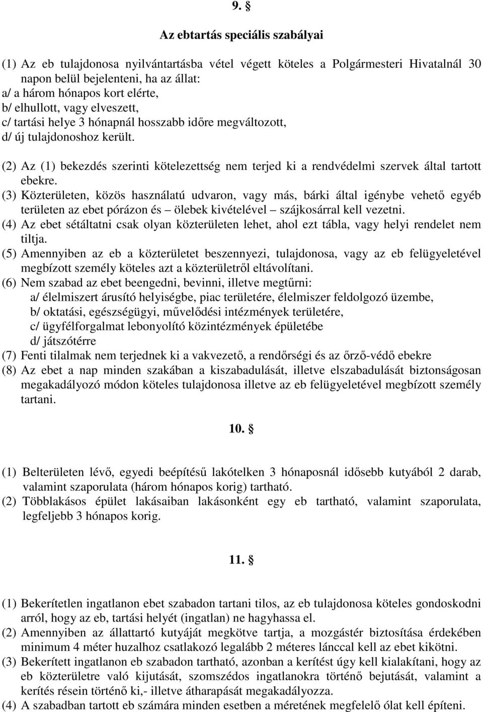 (2) Az (1) bekezdés szerinti kötelezettség nem terjed ki a rendvédelmi szervek által tartott ebekre.