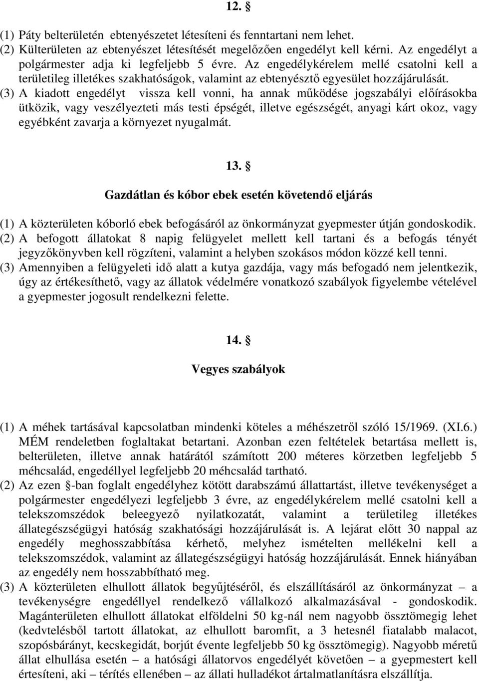 (3) A kiadott engedélyt vissza kell vonni, ha annak mőködése jogszabályi elıírásokba ütközik, vagy veszélyezteti más testi épségét, illetve egészségét, anyagi kárt okoz, vagy egyébként zavarja a