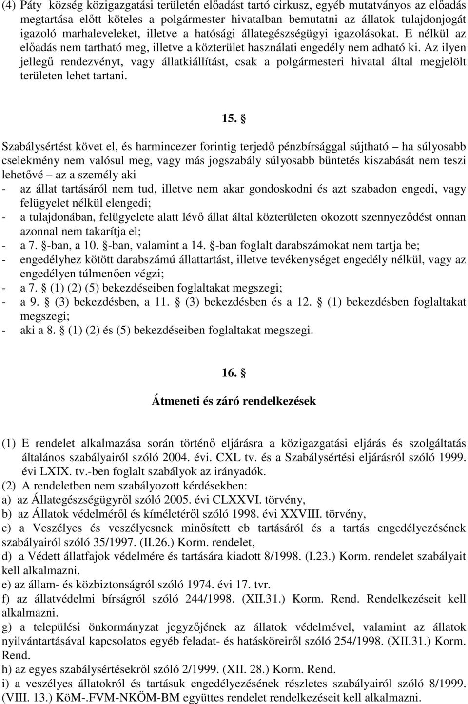 Az ilyen jellegő rendezvényt, vagy állatkiállítást, csak a polgármesteri hivatal által megjelölt területen lehet tartani. 15.