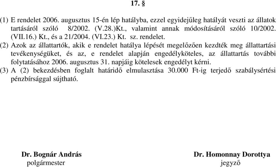 (2) Azok az állattartók, akik e rendelet hatálya lépését megelızıen kezdték meg állattartási tevékenységüket, és az, e rendelet alapján engedélyköteles, az