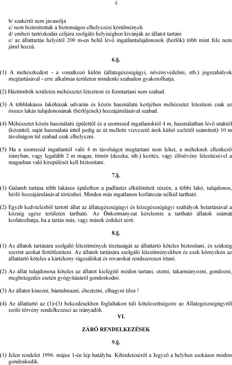 ) jogszabályok megtartásával - erre alkalmas területen mindenki szabadon gyakorolhatja. (2) Háztömbök területén méhészetet létesíteni és fenntartani nem szabad.