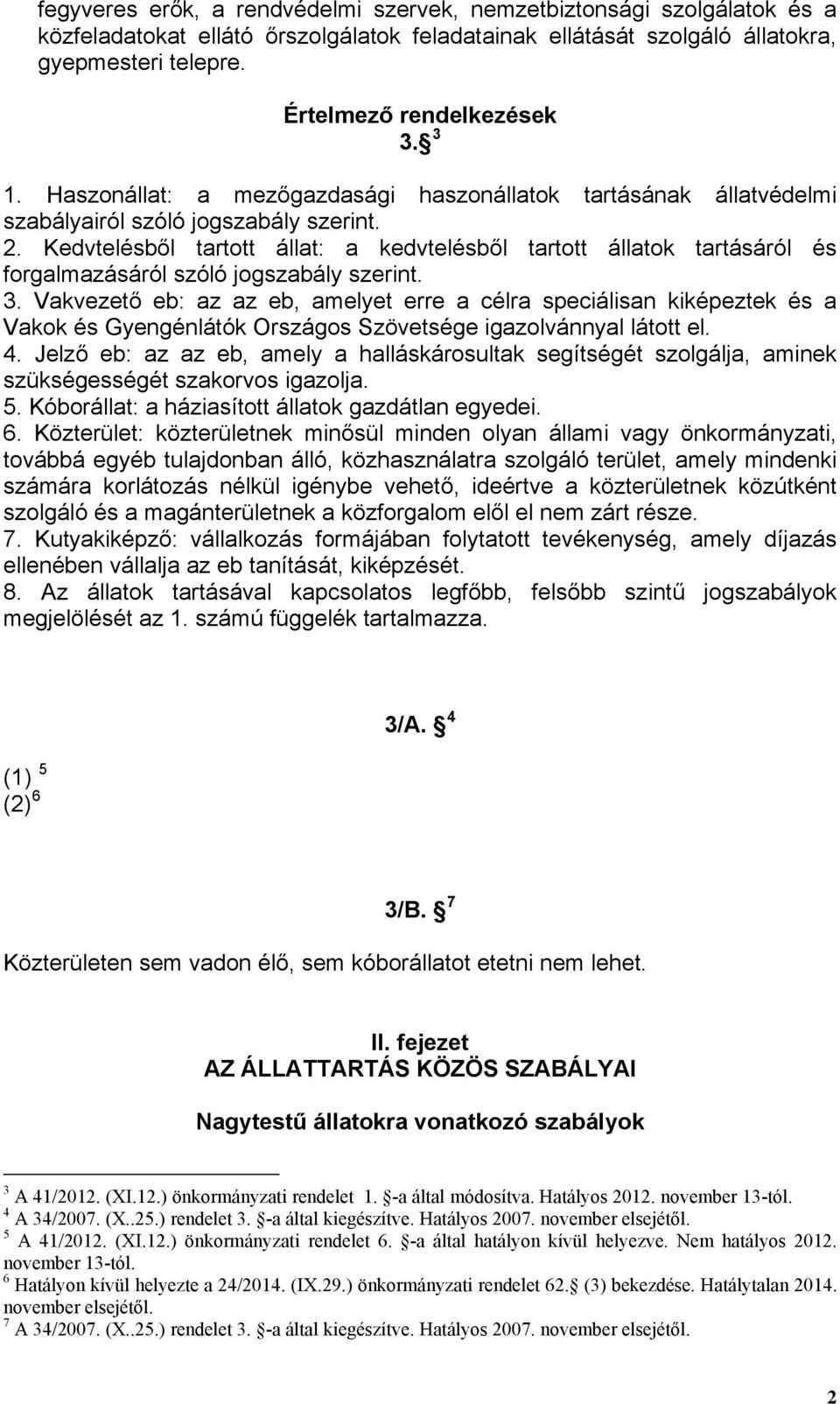 Kedvtelésből tartott állat: a kedvtelésből tartott állatok tartásáról és forgalmazásáról szóló jogszabály szerint. 3.