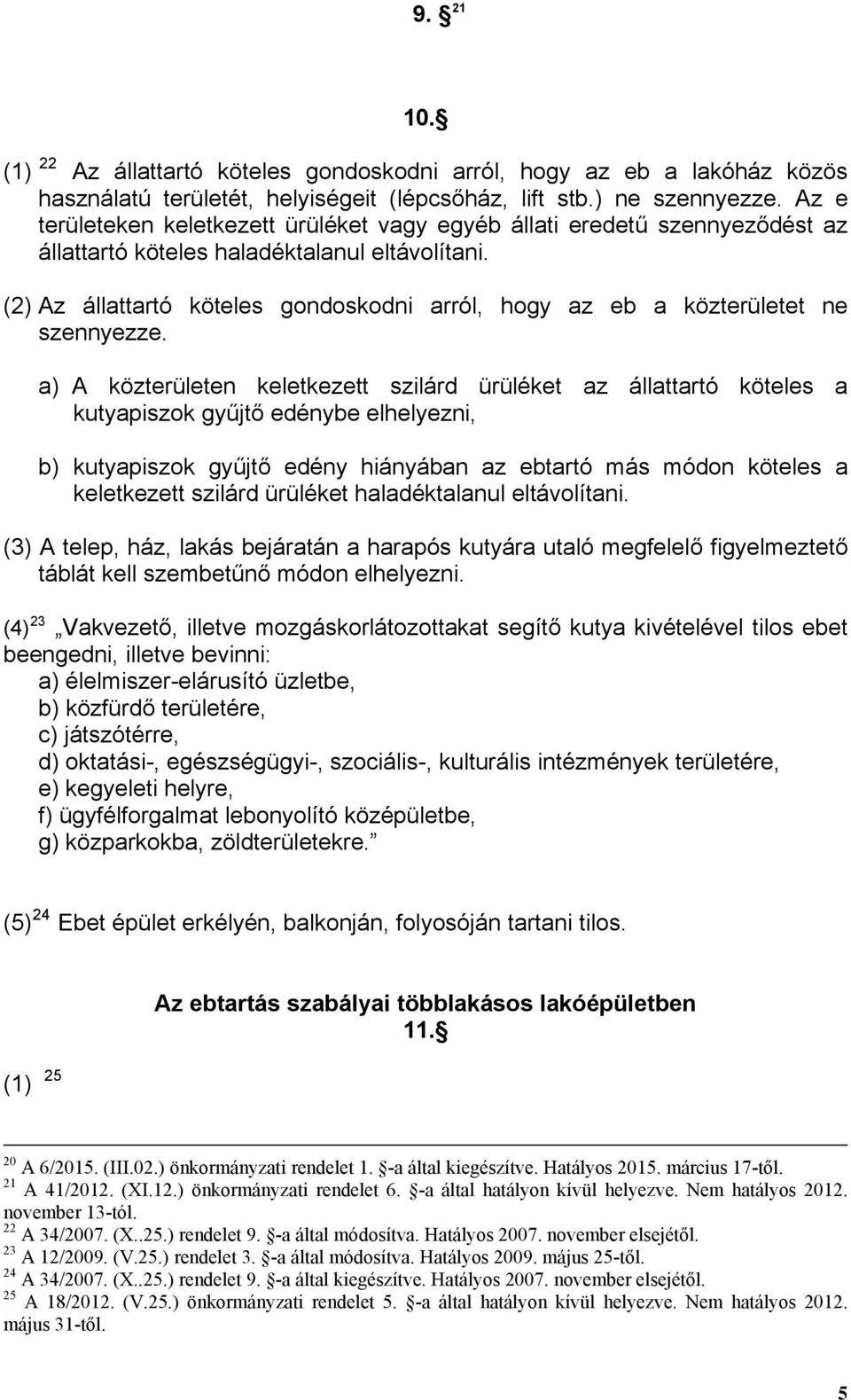 (2) Az állattartó köteles gondoskodni arról, hogy az eb a közterületet ne szennyezze.