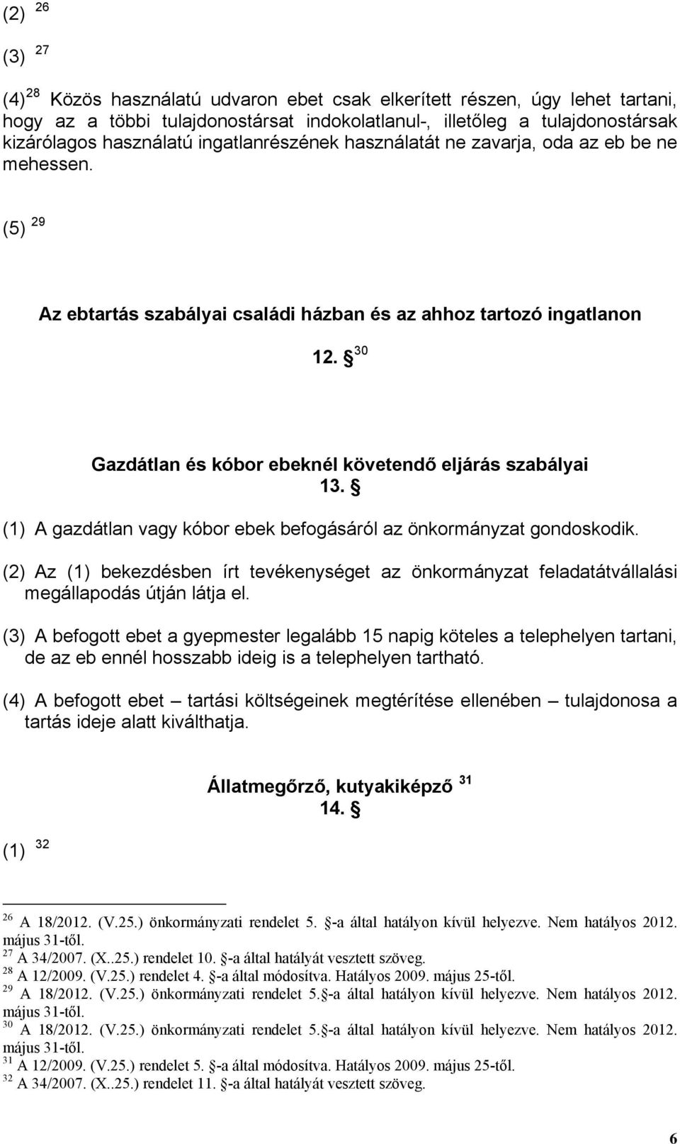 30 Gazdátlan és kóbor ebeknél követendő eljárás szabályai 13. (1) A gazdátlan vagy kóbor ebek befogásáról az önkormányzat gondoskodik.