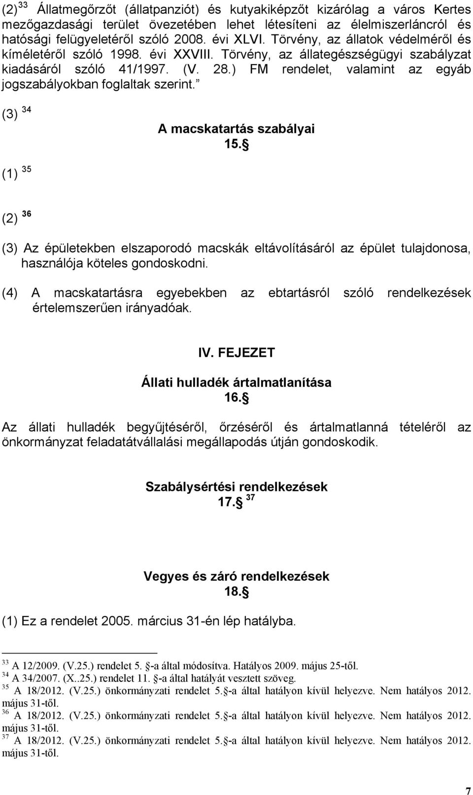 ) FM rendelet, valamint az egyáb jogszabályokban foglaltak szerint. (3) 34 A macskatartás szabályai 15.