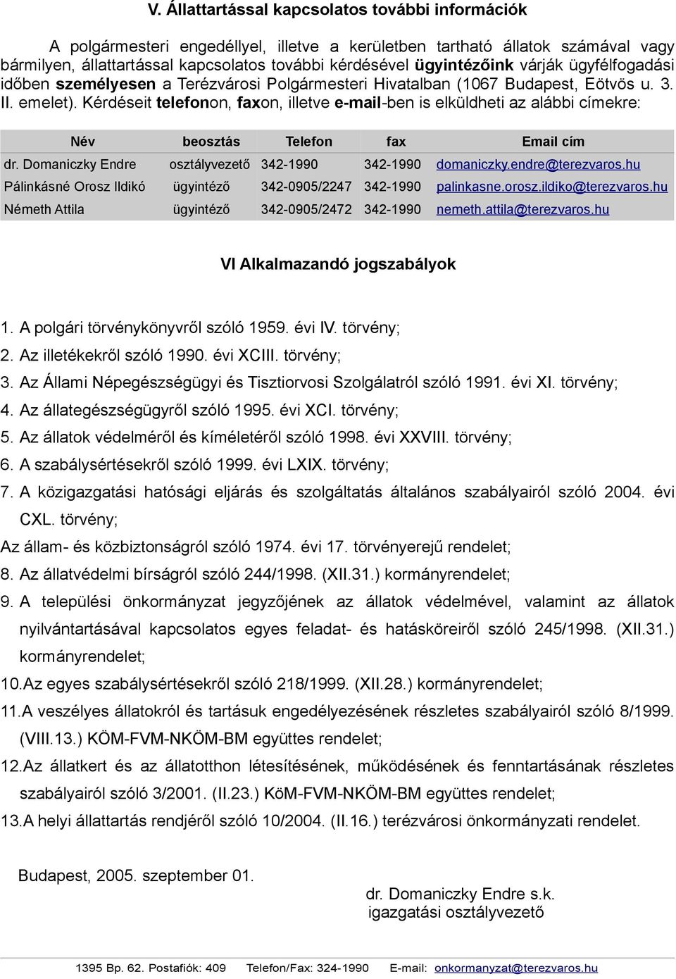 Kérdéseit telefonon, faxon, illetve e-mail-ben is elküldheti az alábbi címekre: Név beosztás Telefon fax Email cím dr. Domaniczky Endre osztályvezető 342-1990 342-1990 domaniczky.endre@terezvaros.