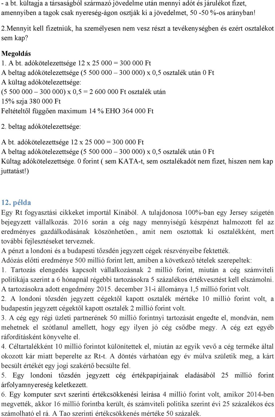 adókötelezettsége 12 x 25 000 = 300 000 Ft A beltag adókötelezettsége (5 500 000 300 000) x 0,5 osztalék után 0 Ft A kültag adókötelezettsége: (5 500 000 300 000) x 0,5 = 2 600 000 Ft osztalék után
