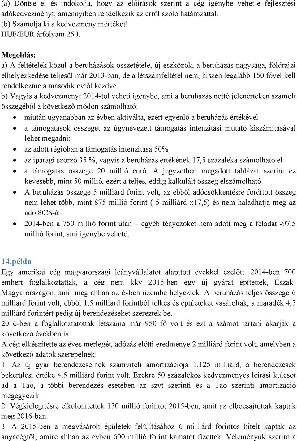 Megoldás: a) A feltételek közül a beruházások összetétele, új eszközök, a beruházás nagysága, földrajzi elhelyezkedése teljesül már 2013-ban, de a létszámfeltétel nem, hiszen legalább 150 fővel kell