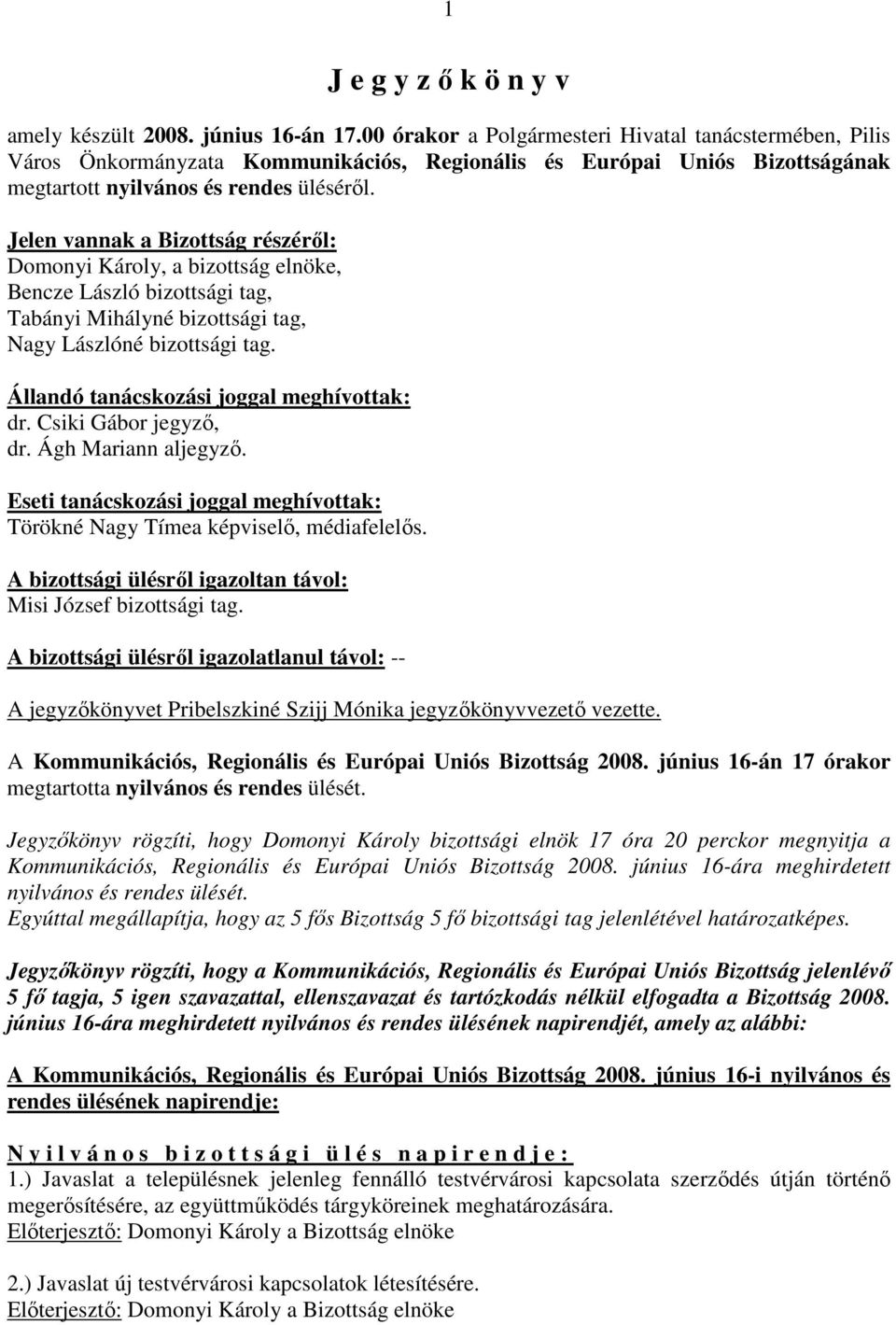 Jelen vannak a Bizottság részérıl: Domonyi Károly, a bizottság elnöke, Bencze László bizottsági tag, Tabányi Mihályné bizottsági tag, Nagy Lászlóné bizottsági tag.
