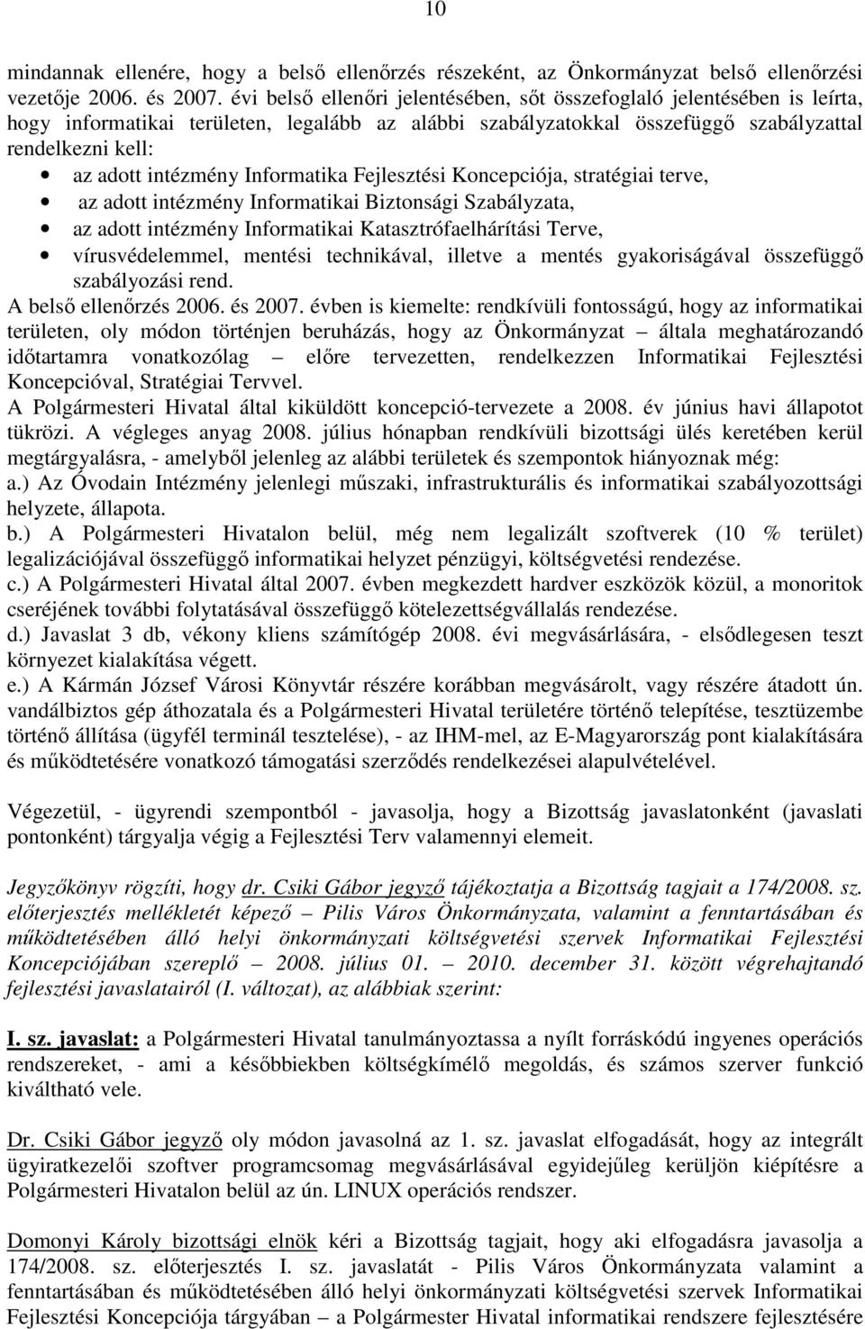 Informatika Fejlesztési Koncepciója, stratégiai terve, az adott intézmény Informatikai Biztonsági Szabályzata, az adott intézmény Informatikai Katasztrófaelhárítási Terve, vírusvédelemmel, mentési
