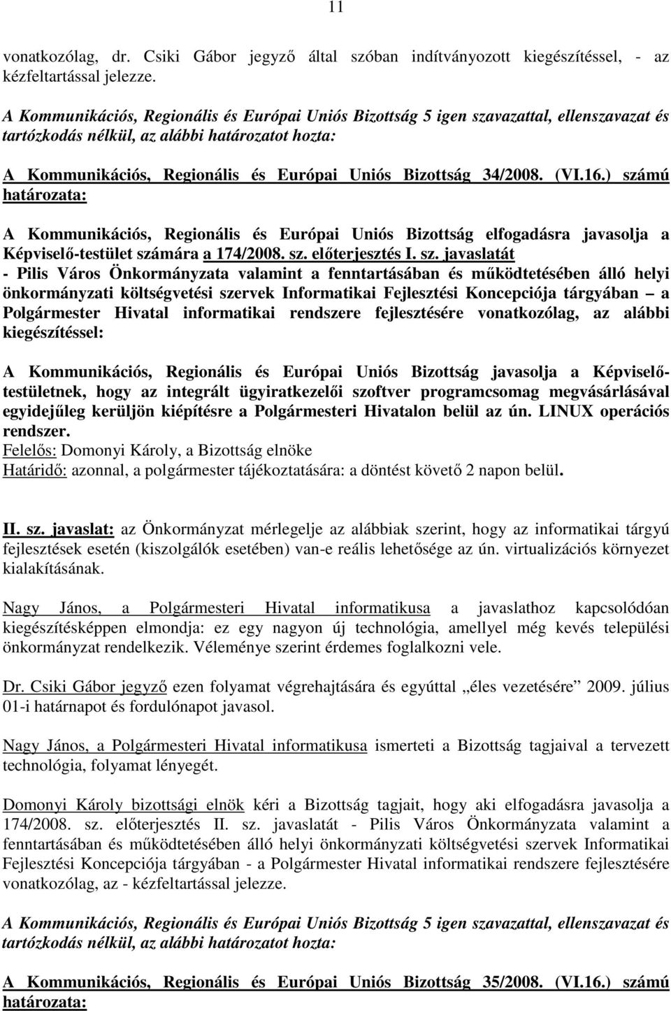 Informatikai Fejlesztési Koncepciója tárgyában a Polgármester Hivatal informatikai rendszere fejlesztésére vonatkozólag, az alábbi kiegészítéssel: A Kommunikációs, Regionális és Európai Uniós