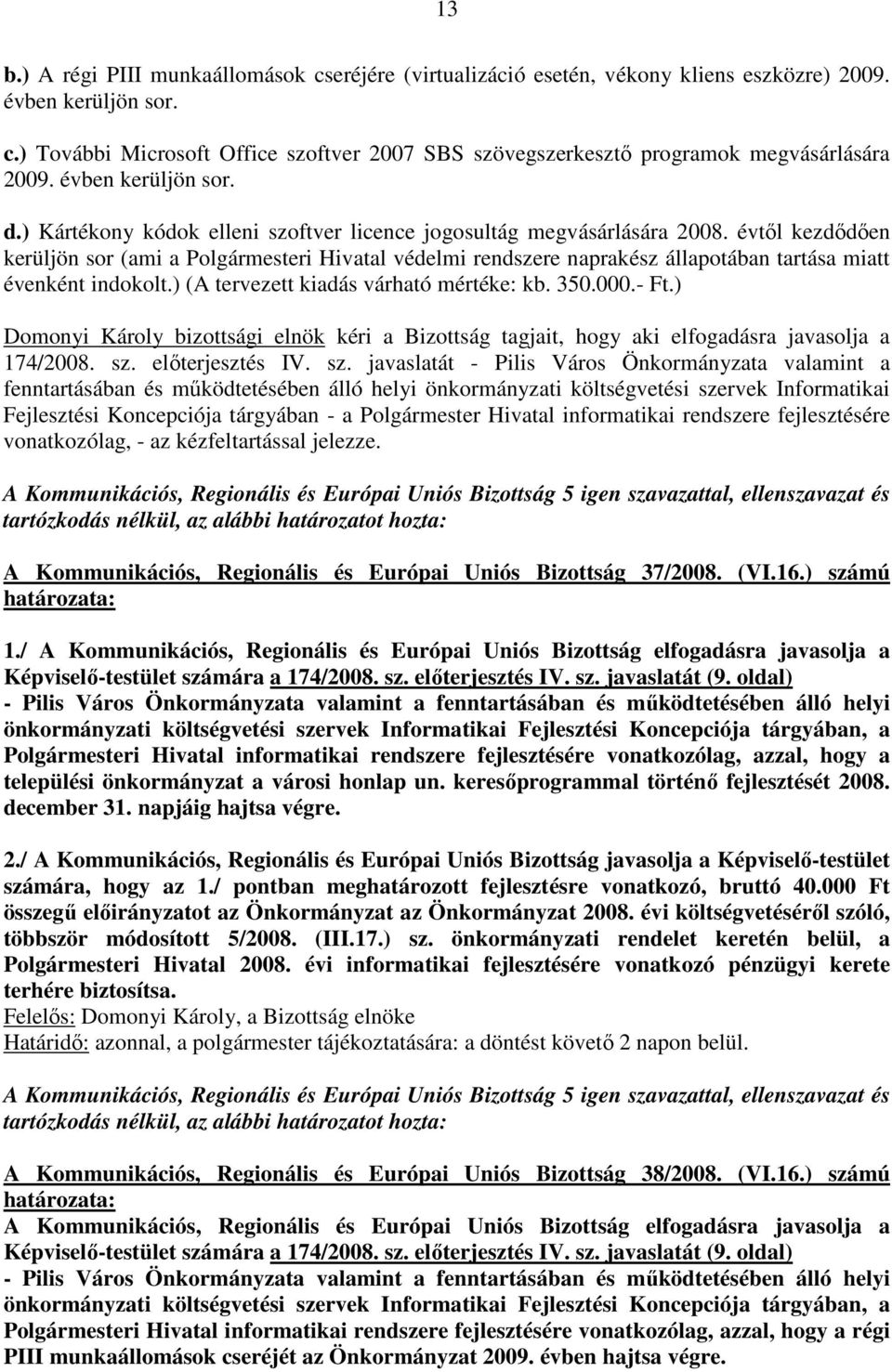 évtıl kezdıdıen kerüljön sor (ami a Polgármesteri Hivatal védelmi rendszere naprakész állapotában tartása miatt évenként indokolt.) (A tervezett kiadás várható mértéke: kb. 350.000.- Ft.) 174/2008.
