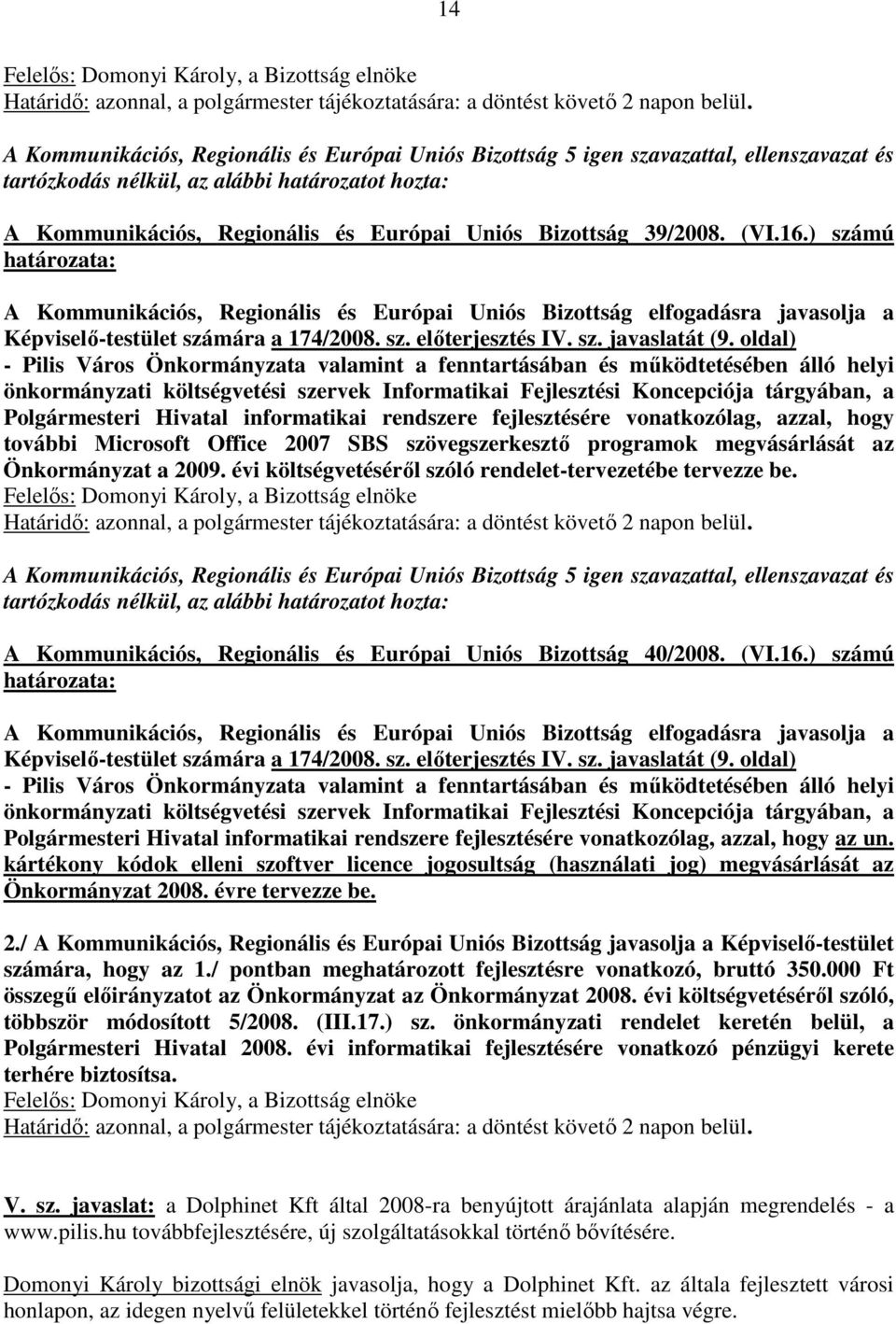 oldal) önkormányzati költségvetési szervek Informatikai Fejlesztési Koncepciója tárgyában, a Polgármesteri Hivatal informatikai rendszere fejlesztésére vonatkozólag, azzal, hogy további Microsoft
