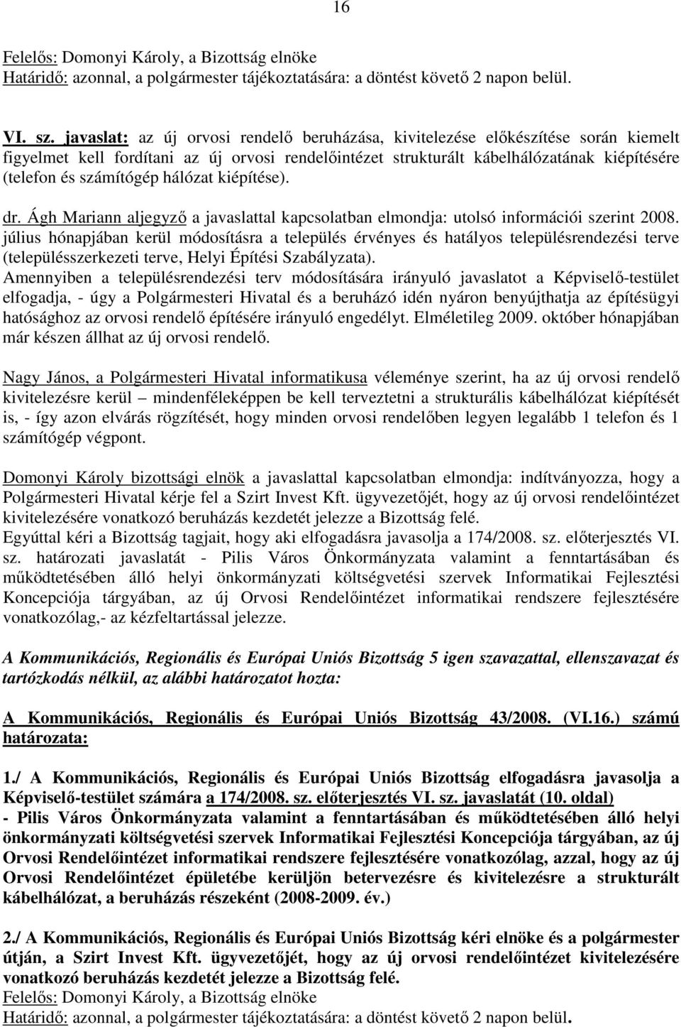 hálózat kiépítése). dr. Ágh Mariann aljegyzı a javaslattal kapcsolatban elmondja: utolsó információi szerint 2008.