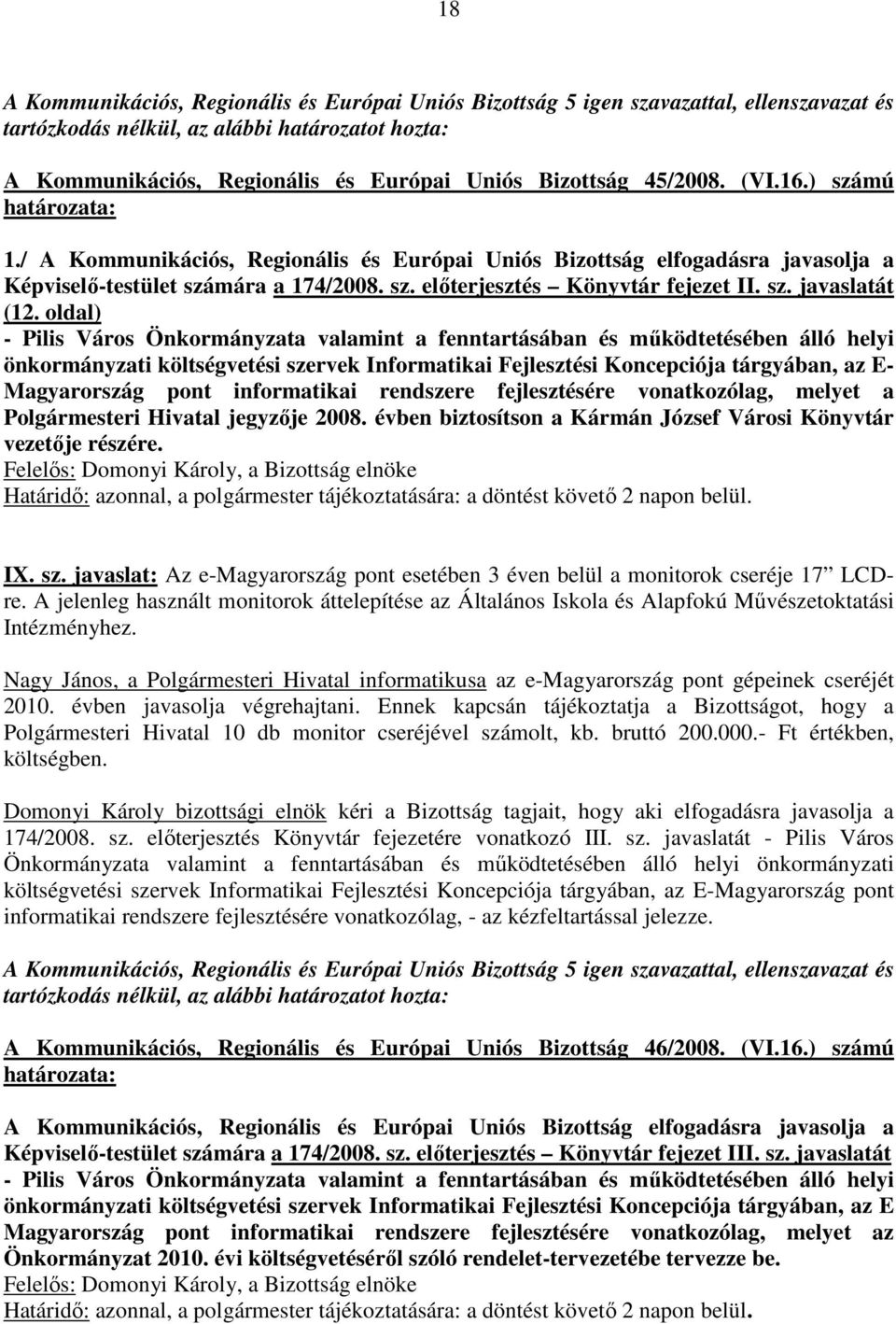 oldal) önkormányzati költségvetési szervek Informatikai Fejlesztési Koncepciója tárgyában, az E- Magyarország pont informatikai rendszere fejlesztésére vonatkozólag, melyet a Polgármesteri Hivatal