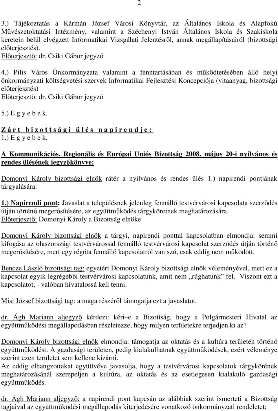 ) Pilis Város Önkormányzata valamint a fenntartásában és mőködtetésében álló helyi önkormányzati költségvetési szervek Informatikai Fejlesztési Koncepciója (vitaanyag, bizottsági elıterjesztés)