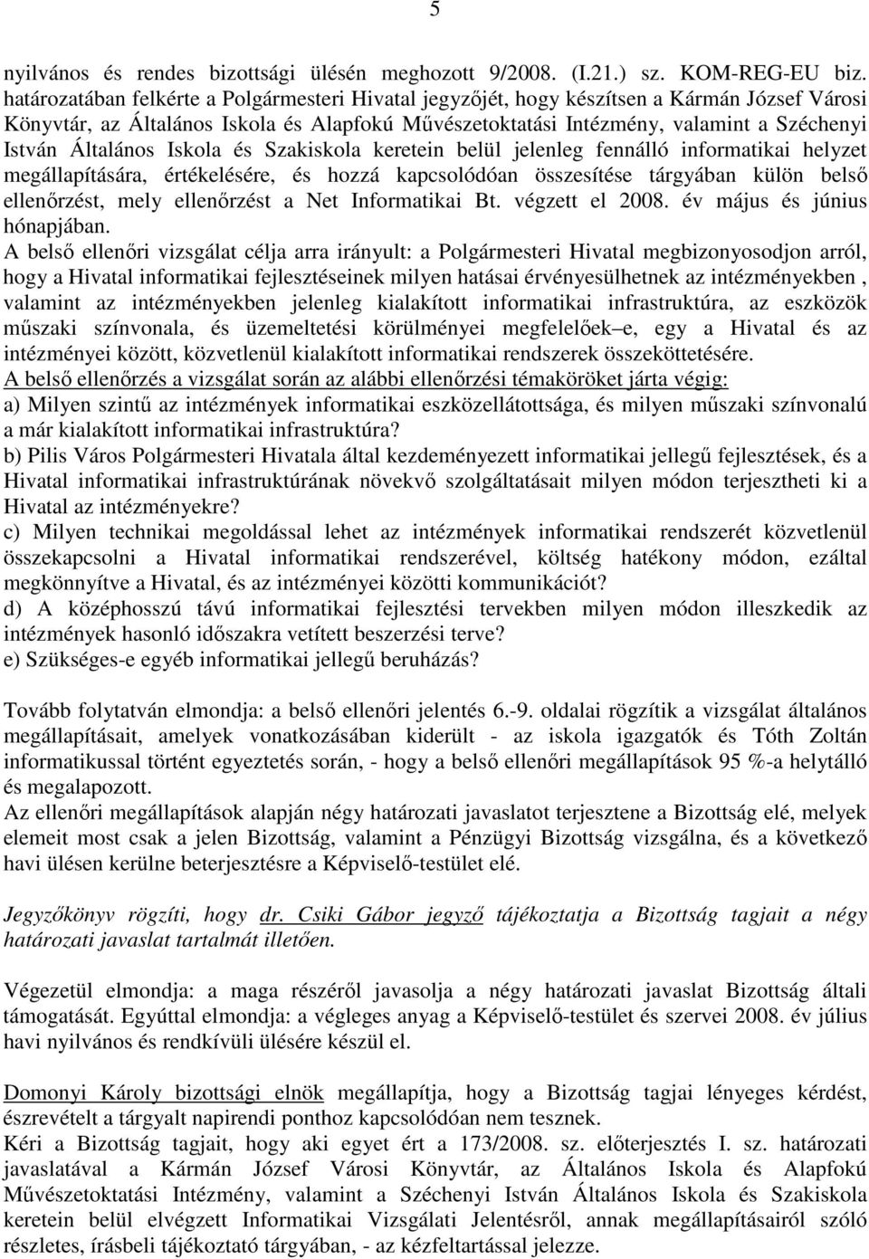 Általános Iskola és Szakiskola keretein belül jelenleg fennálló informatikai helyzet megállapítására, értékelésére, és hozzá kapcsolódóan összesítése tárgyában külön belsı ellenırzést, mely