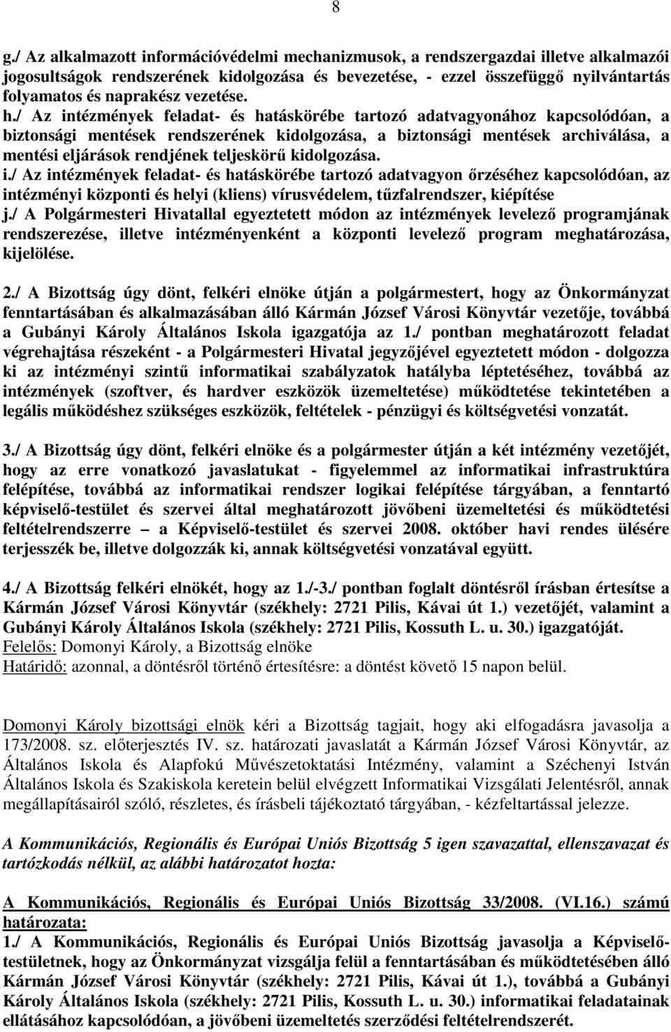 / Az intézmények feladat- és hatáskörébe tartozó adatvagyonához kapcsolódóan, a biztonsági mentések rendszerének kidolgozása, a biztonsági mentések archiválása, a mentési eljárások rendjének