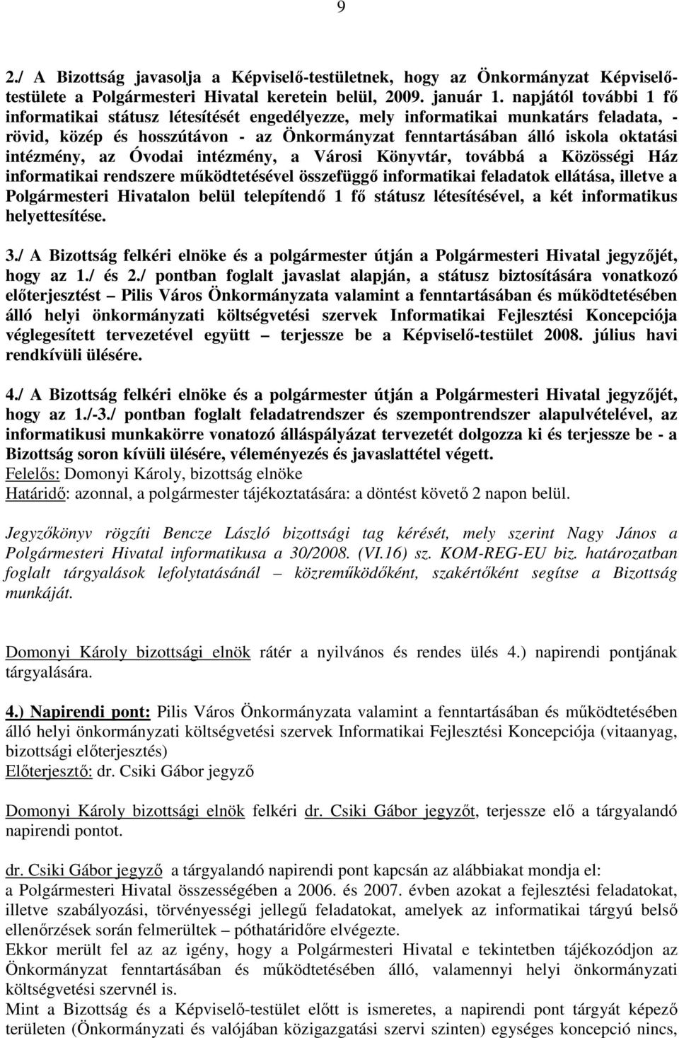 intézmény, az Óvodai intézmény, a Városi Könyvtár, továbbá a Közösségi Ház informatikai rendszere mőködtetésével összefüggı informatikai feladatok ellátása, illetve a Polgármesteri Hivatalon belül