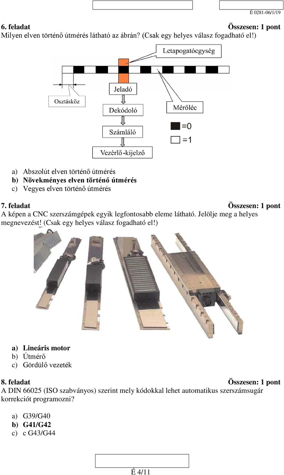 feladat Összesen: 1 pont A képen a CNC szerszámgépek egyik legfontosabb eleme látható. Jelölje meg a helyes megnevezést!