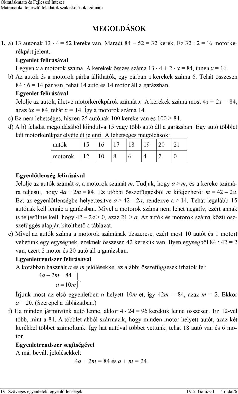 Egyenlet felírásával Jelölje az autók, illetve motorkerékpárok számát x. A kerekek most 4x + 2x = 84, azaz 6x = 84, tehát x = 14. Így a motorok 14.