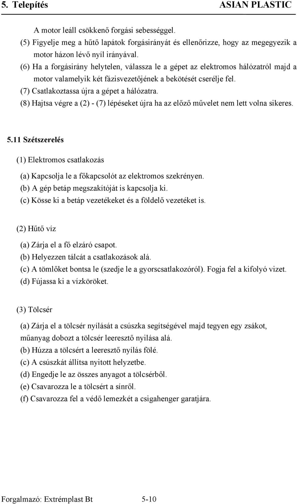 (8) Hajtsa végre a (2) - (7) lépéseket újra ha az előző művelet nem lett volna sikeres. 5.11 Szétszerelés (1) Elektromos csatlakozás (a) Kapcsolja le a főkapcsolót az elektromos szekrényen.