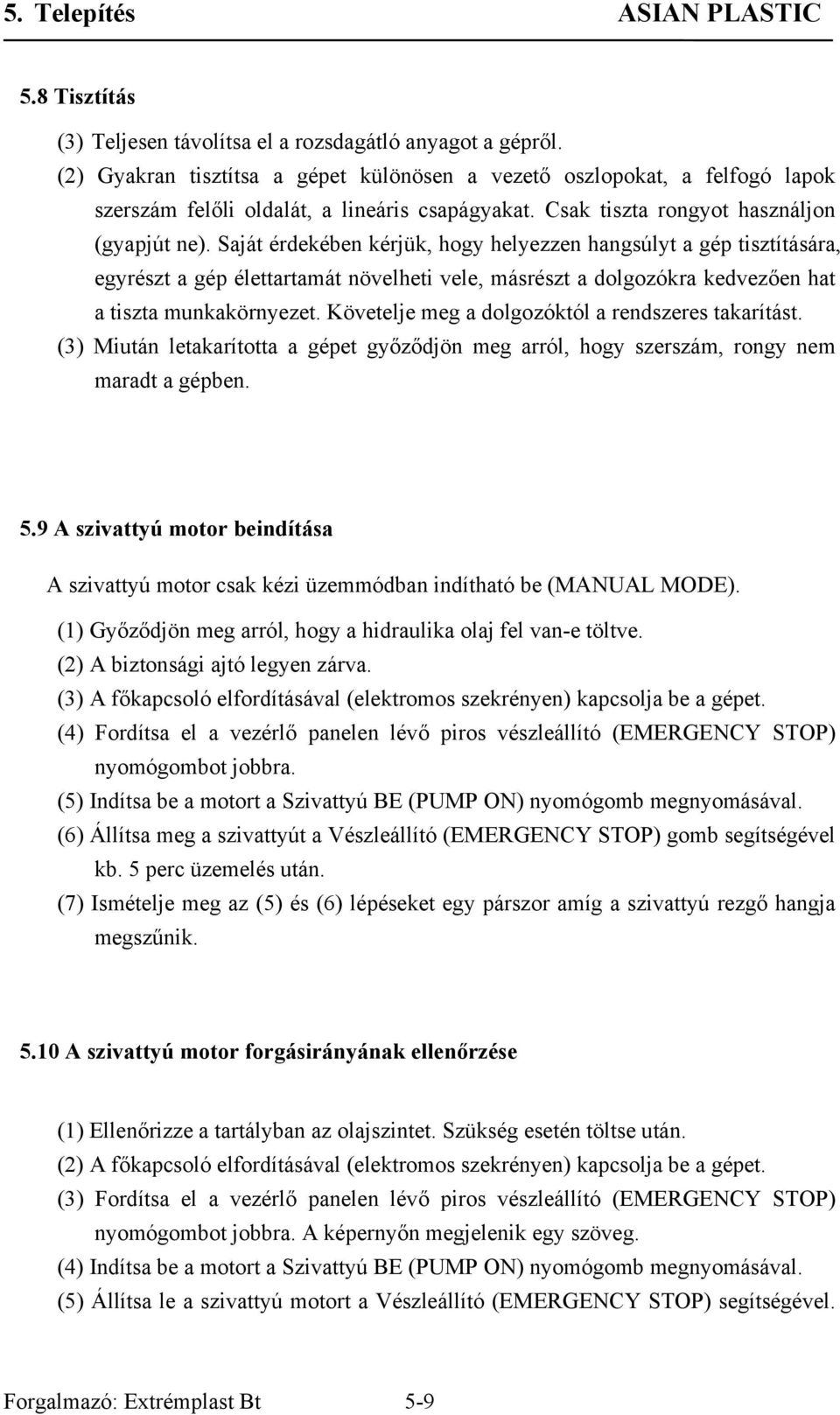 Saját érdekében kérjük, hogy helyezzen hangsúlyt a gép tisztítására, egyrészt a gép élettartamát növelheti vele, másrészt a dolgozókra kedvezően hat a tiszta munkakörnyezet.