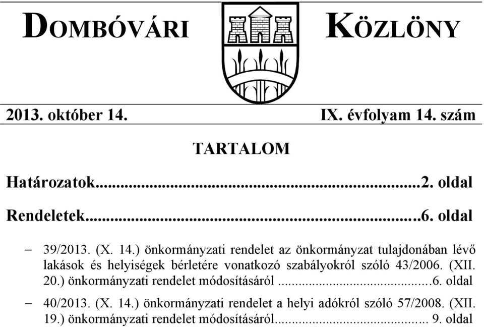 ) önkormányzati rendelet az önkormányzat tulajdonában lévő lakások és helyiségek bérletére vonatkozó