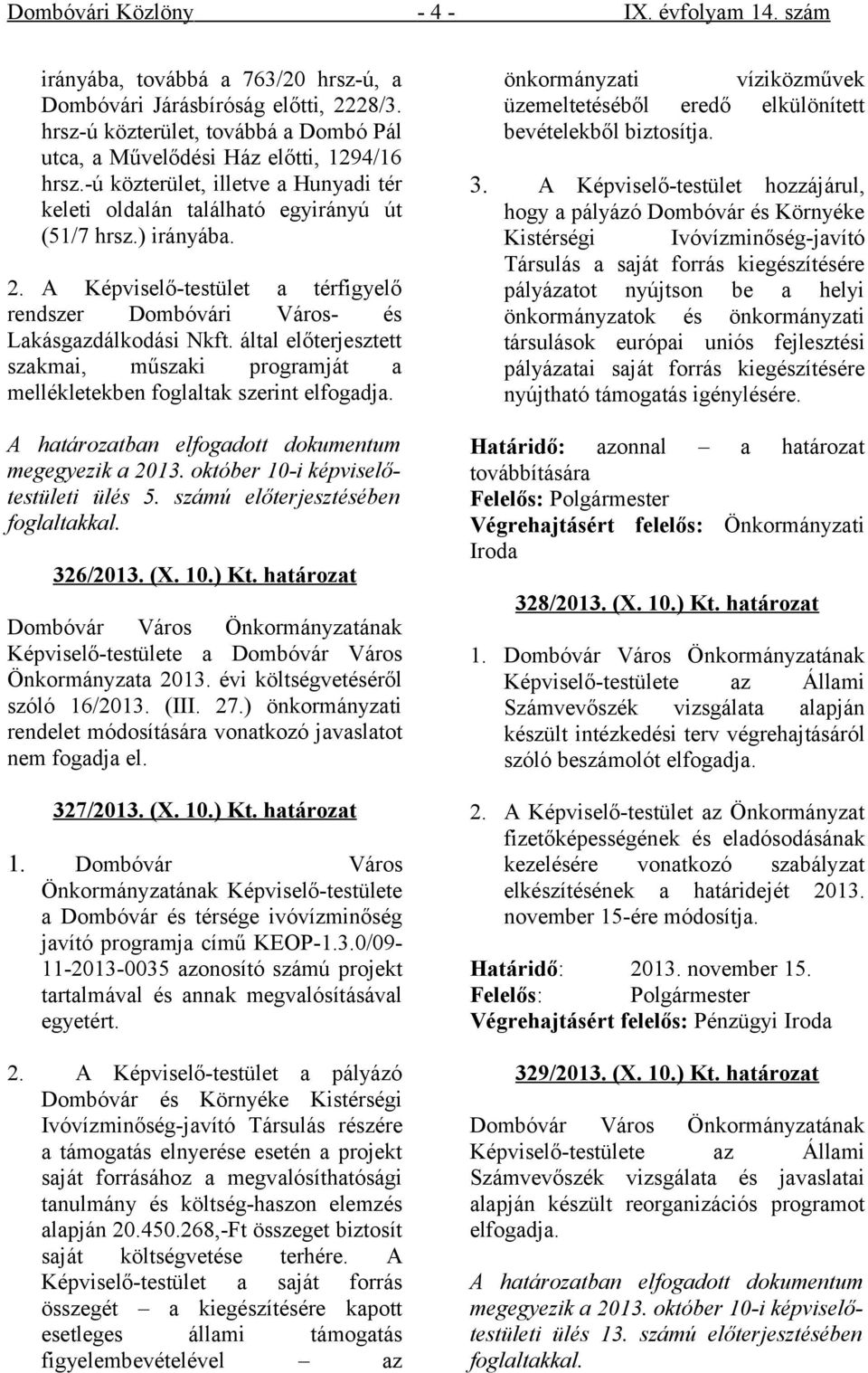 A Képviselő-testület a térfigyelő rendszer Dombóvári Város- és Lakásgazdálkodási Nkft. által előterjesztett szakmai, műszaki programját a mellékletekben foglaltak szerint elfogadja.