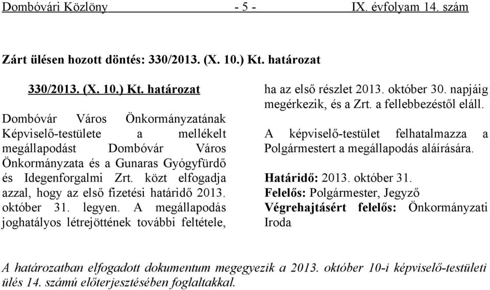 közt elfogadja azzal, hogy az első fizetési határidő 2013. október 31. legyen. A megállapodás joghatályos létrejöttének további feltétele, ha az első részlet 2013. október 30.