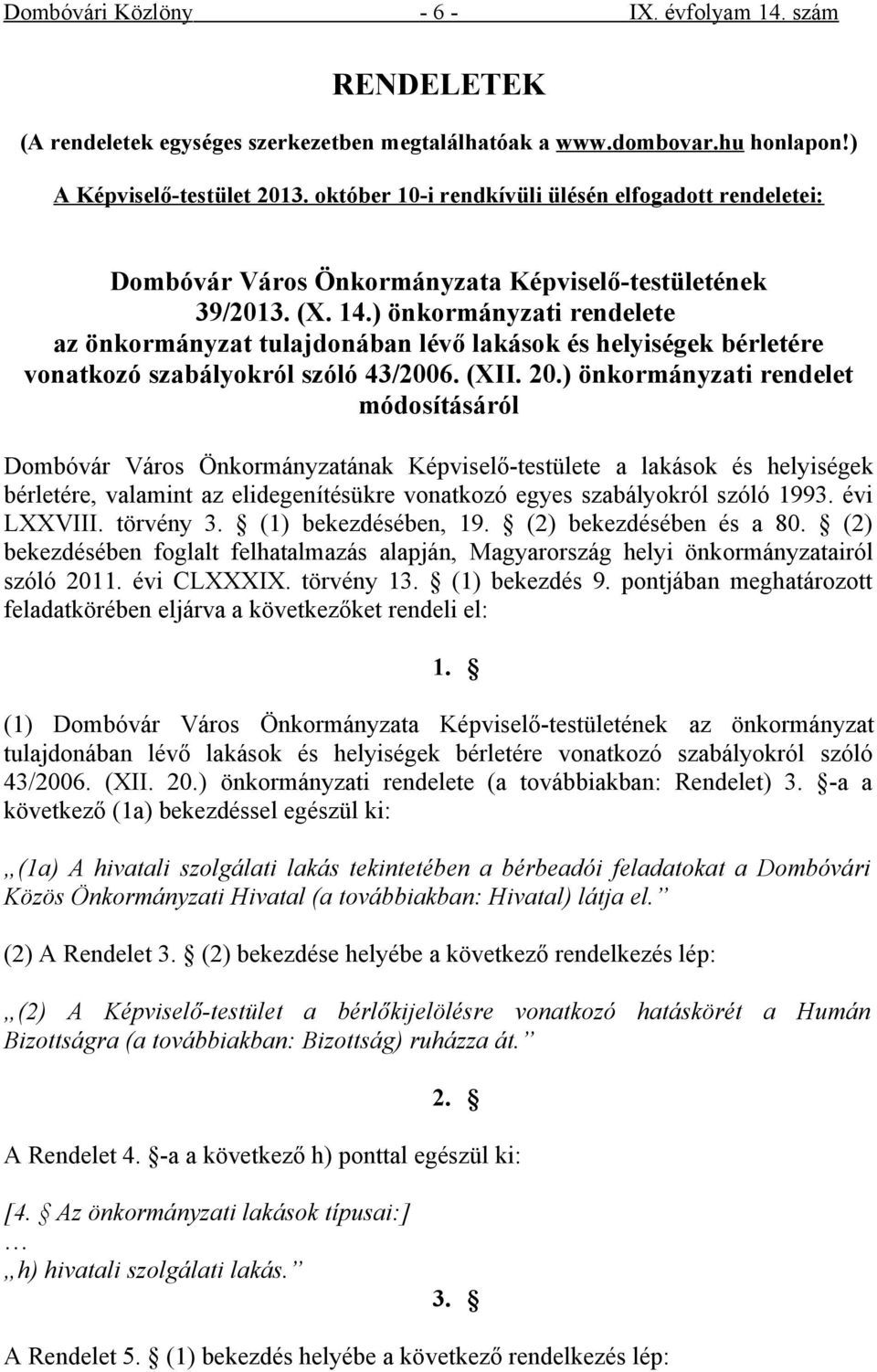 ) önkormányzati rendelete az önkormányzat tulajdonában lévő lakások és helyiségek bérletére vonatkozó szabályokról szóló 43/2006. (XII. 20.