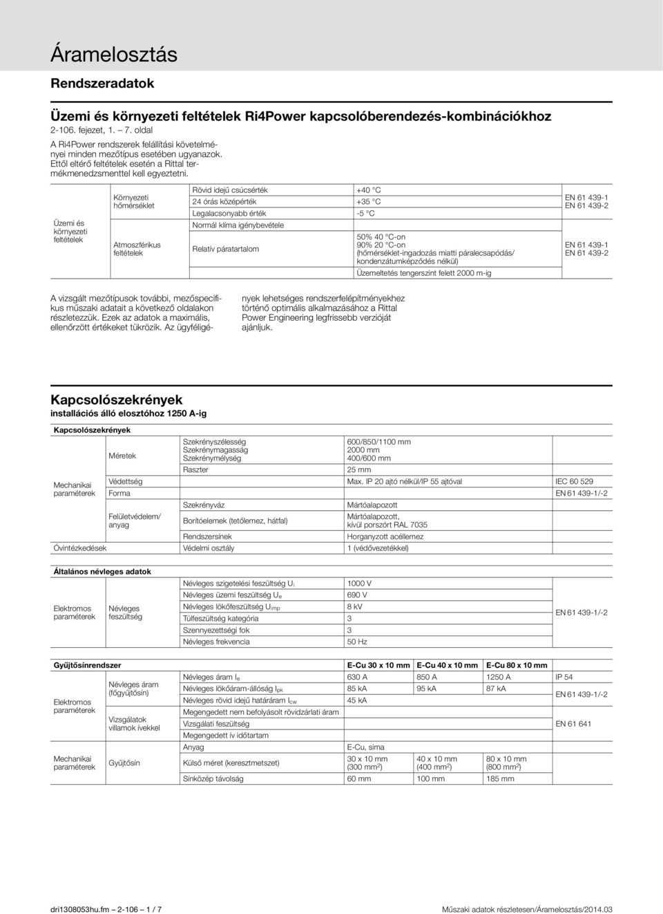 Üzemi és környezeti feltételek Környezeti hőmérséklet Atmoszférikus feltételek Rövid idejű csúcsérték +40 C 24 órás középérték +35 C Legalacsonyabb érték -5 C Normál klíma igénybevétele Relatív