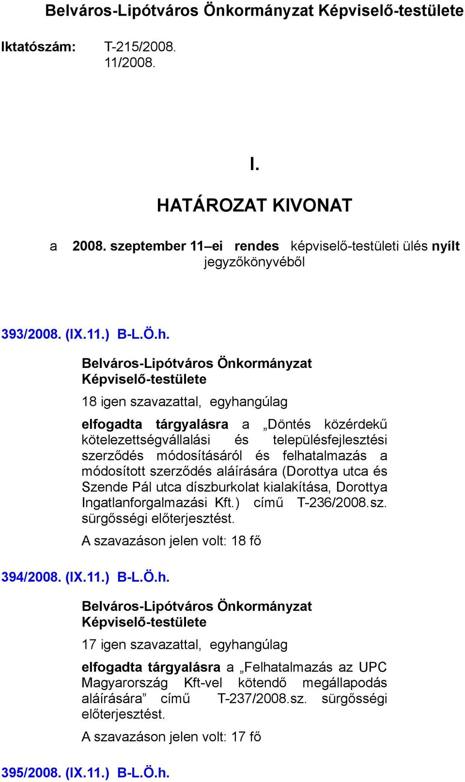 (Dorottya utca és Szende Pál utca díszburkolat kialakítása, Dorottya Ingatlanforgalmazási Kft.) című T-236/2008.sz. sürgősségi előterjesztést. A szavazáson jelen volt: 18 fő 394/2008. (IX.11.) B-L.Ö.