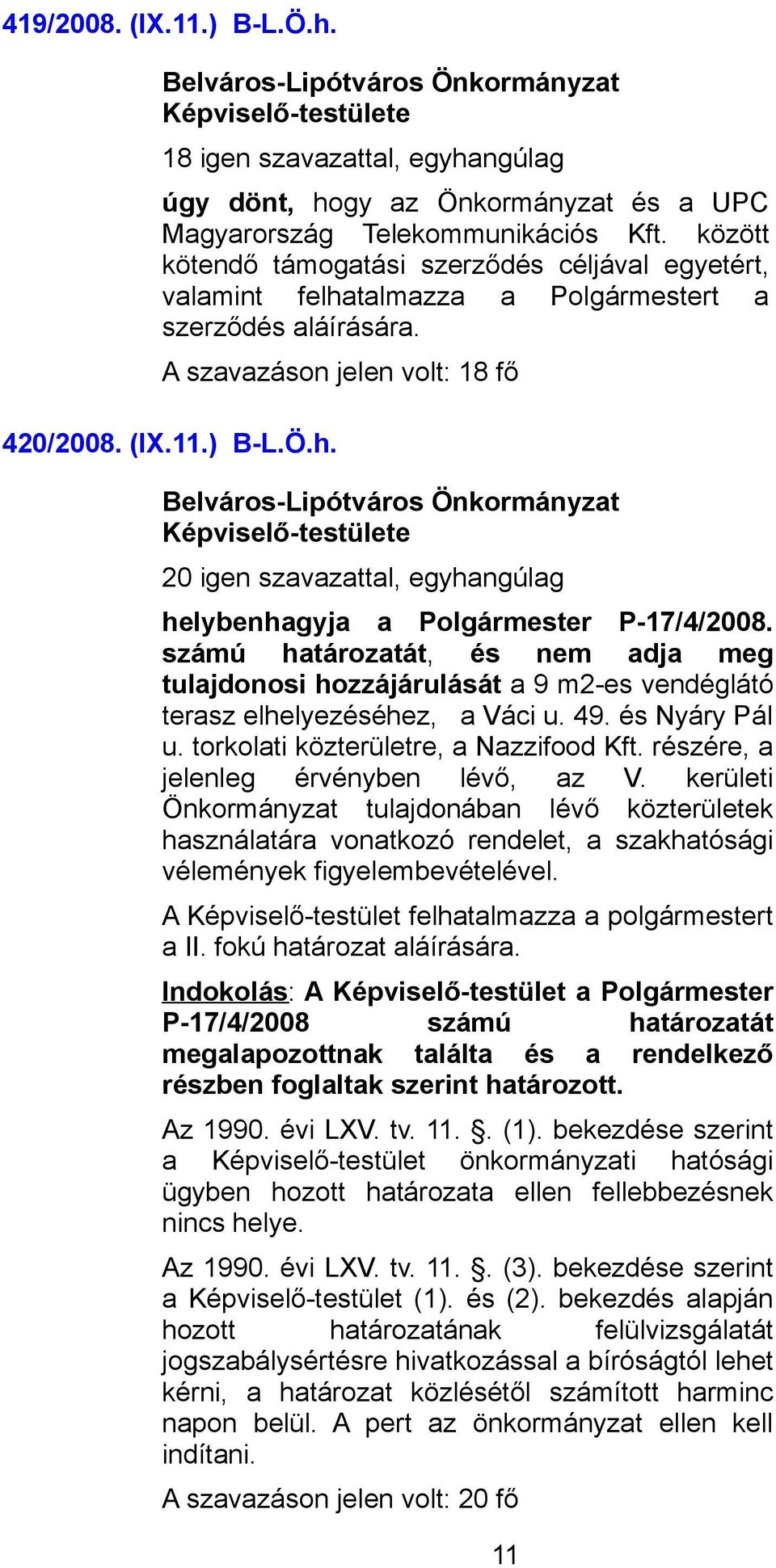 számú határozatát, és nem adja meg tulajdonosi hozzájárulását a 9 m2-es vendéglátó terasz elhelyezéséhez, a Váci u. 49. és Nyáry Pál u. torkolati közterületre, a Nazzifood Kft.