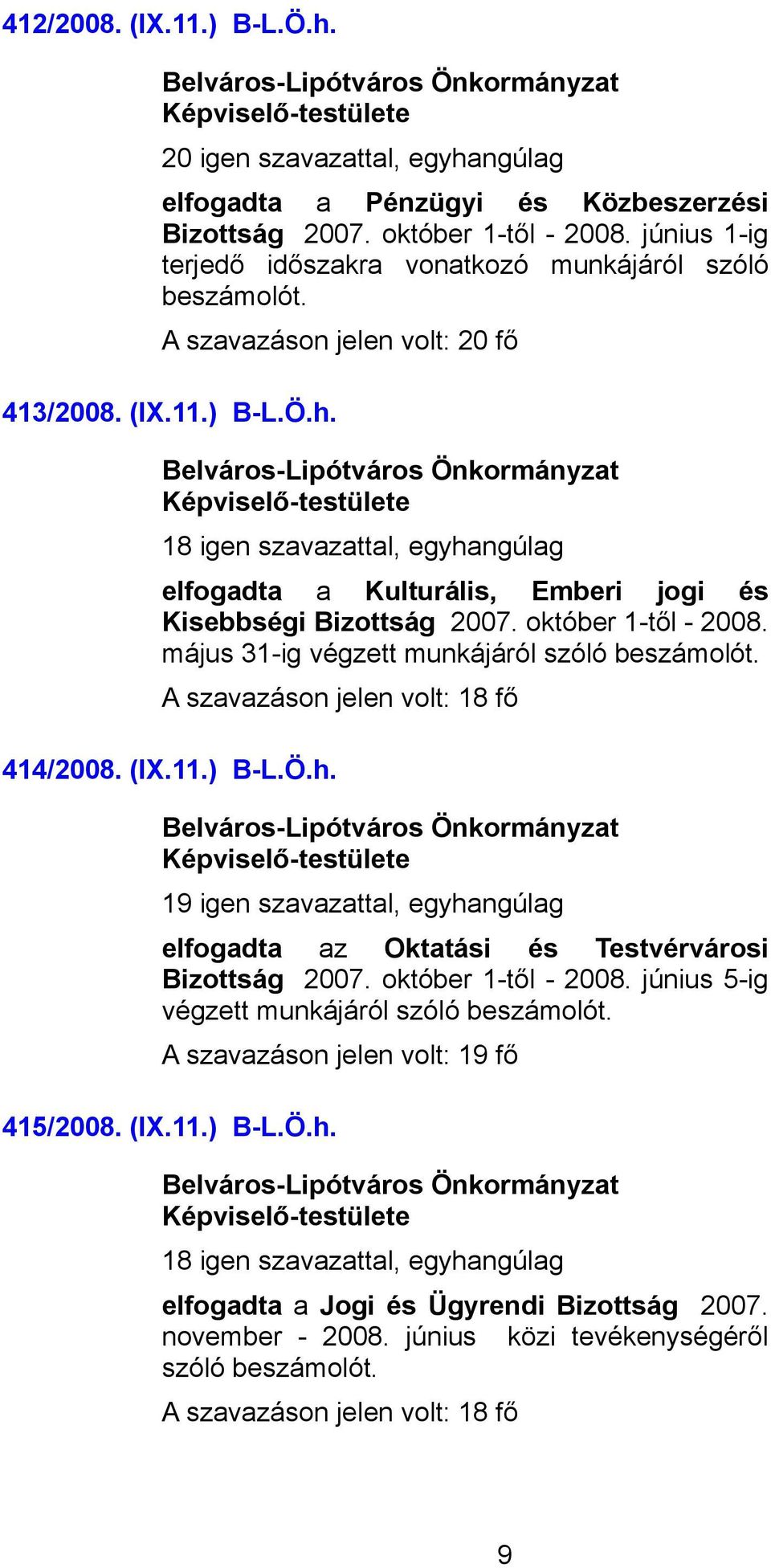 október 1-től - 2008. május 31-ig végzett munkájáról szóló beszámolót. A szavazáson jelen volt: 18 fő 414/2008. (IX.11.) B-L.Ö.h.