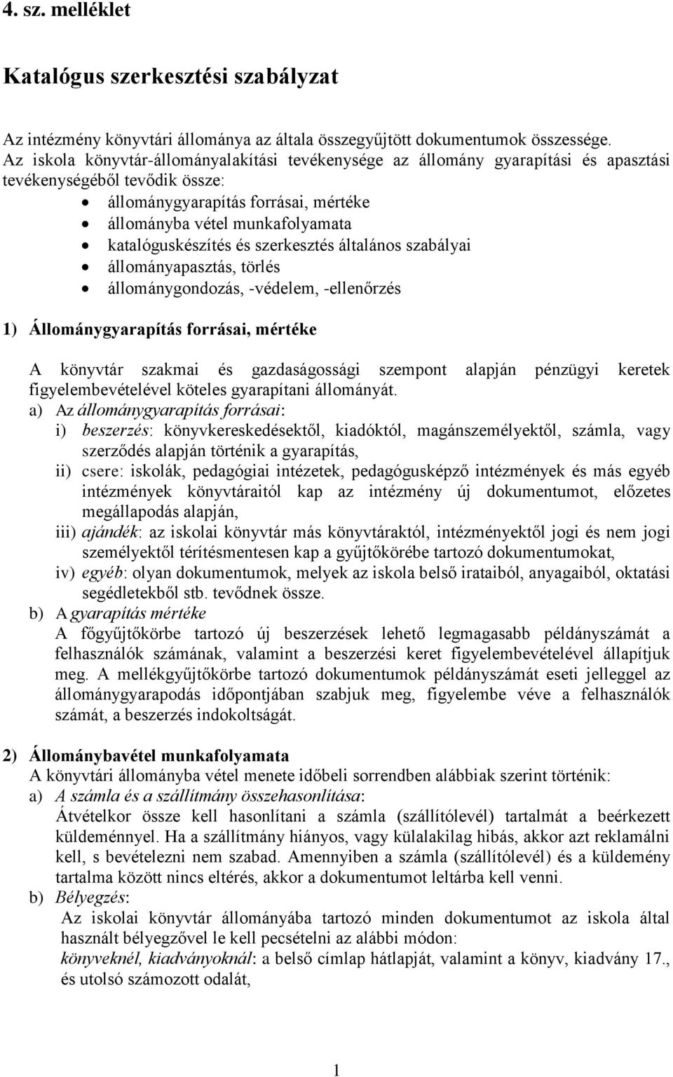 katalóguskészítés és szerkesztés általános szabályai állományapasztás, törlés állománygondozás, -védelem, -ellenőrzés 1) Állománygyarapítás forrásai, mértéke A könyvtár szakmai és gazdaságossági