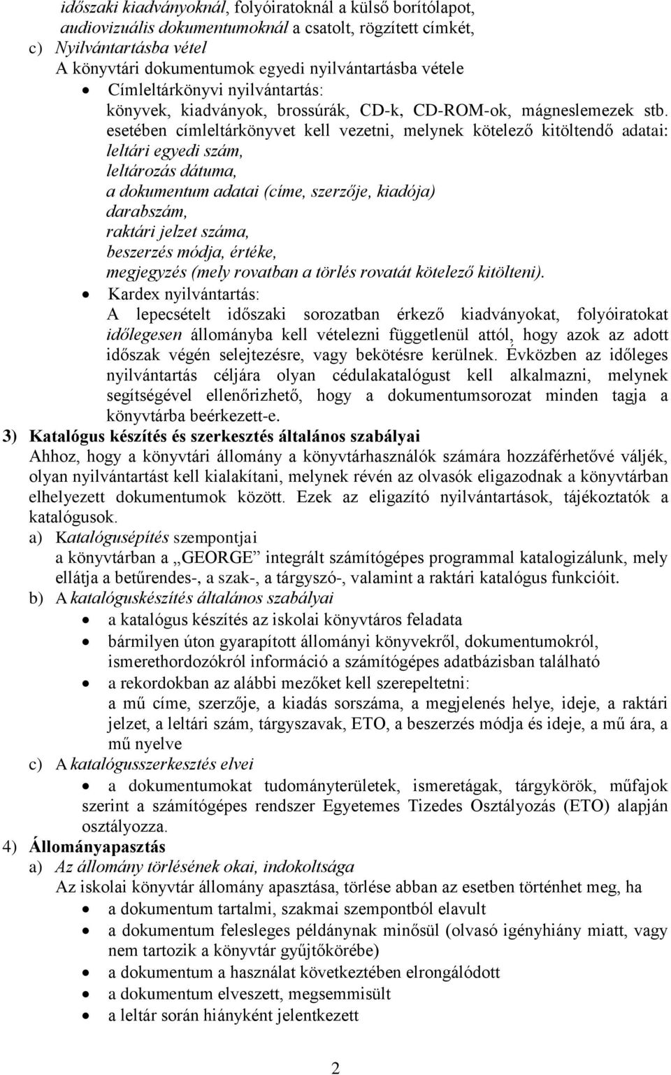 esetében címleltárkönyvet kell vezetni, melynek kötelező kitöltendő adatai: leltári egyedi szám, leltározás dátuma, a dokumentum adatai (címe, szerzője, kiadója) darabszám, raktári jelzet száma,