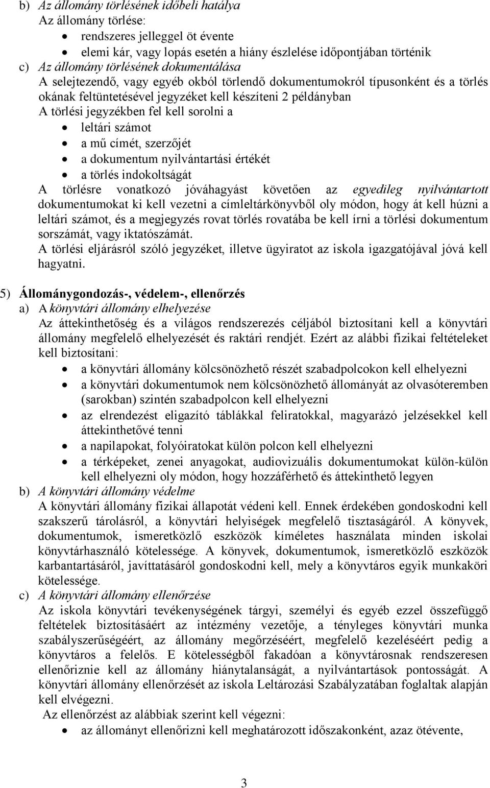 leltári számot a mű címét, szerzőjét a dokumentum nyilvántartási értékét a törlés indokoltságát A törlésre vonatkozó jóváhagyást követően az egyedileg nyilvántartott dokumentumokat ki kell vezetni a