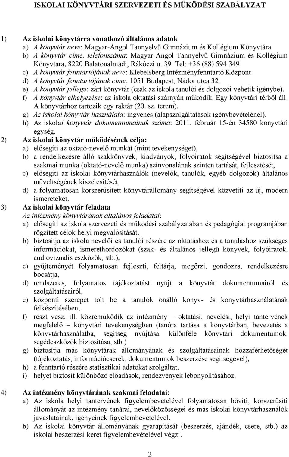 Tel: +36 (88) 594 349 c) A könyvtár fenntartójának neve: Klebelsberg Intézményfenntartó Központ d) A könyvtár fenntartójának címe: 1051 Budapest, Nádor utca 32.