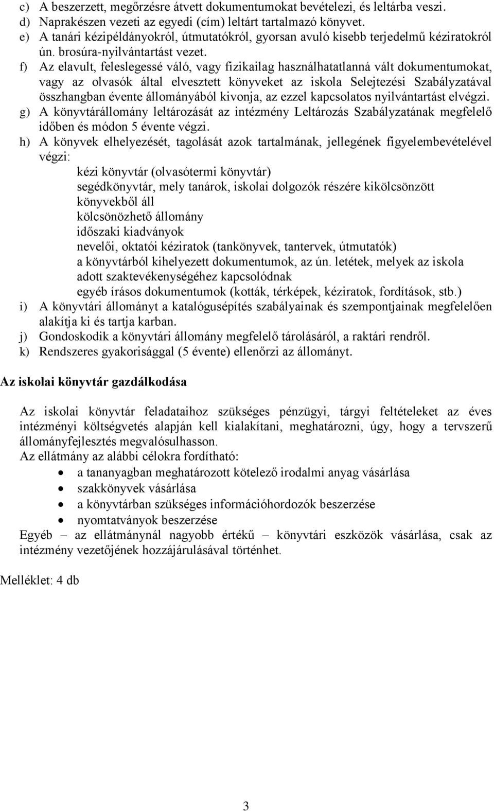 f) Az elavult, feleslegessé váló, vagy fizikailag használhatatlanná vált dokumentumokat, vagy az olvasók által elvesztett könyveket az iskola Selejtezési Szabályzatával összhangban évente