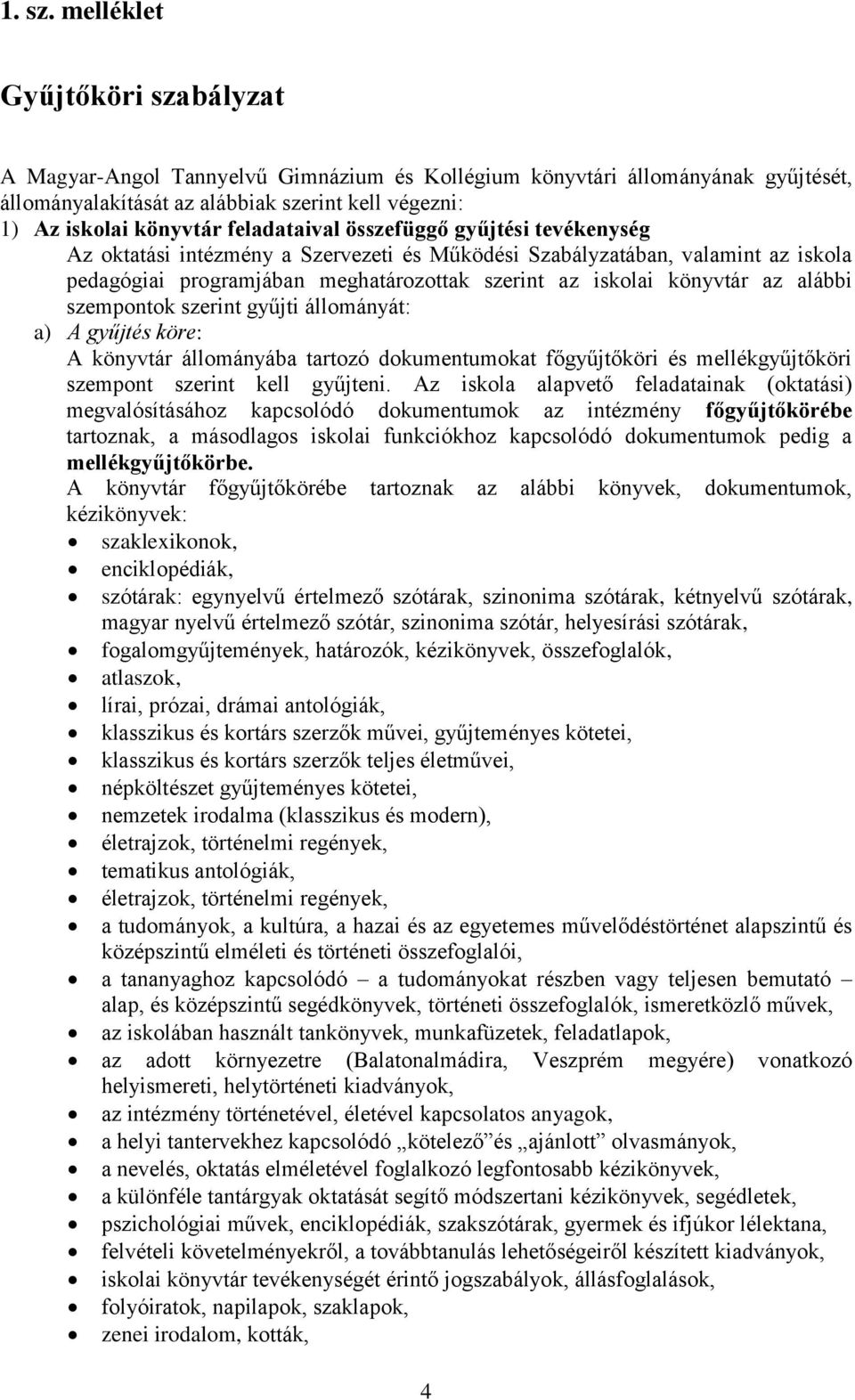 feladataival összefüggő gyűjtési tevékenység Az oktatási intézmény a Szervezeti és Működési Szabályzatában, valamint az iskola pedagógiai programjában meghatározottak szerint az iskolai könyvtár az