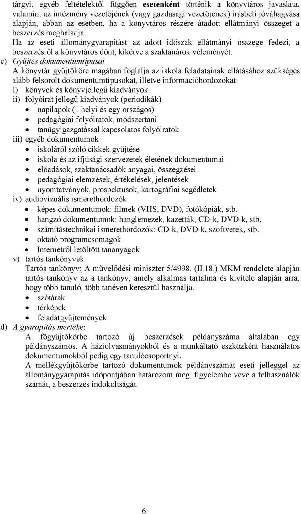 Ha az eseti állománygyarapítást az adott időszak ellátmányi összege fedezi, a beszerzésről a könyvtáros dönt, kikérve a szaktanárok véleményét.